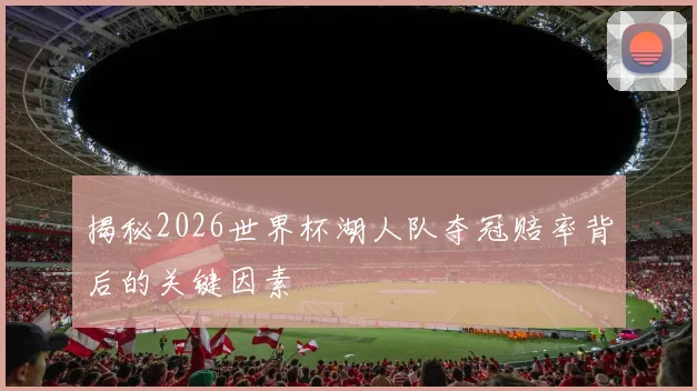 揭秘2026世界杯湖人队夺冠赔率背后的关键因素